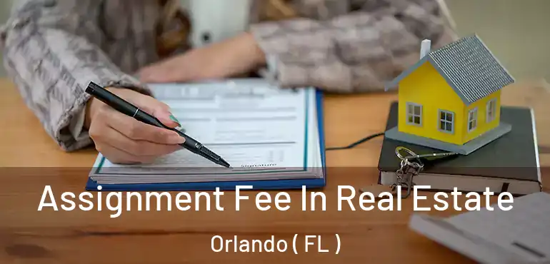  Assignment Fee In Real Estate Orlando ( FL )