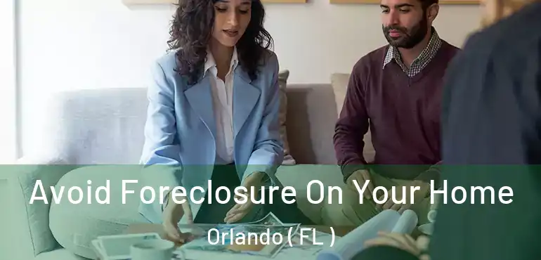  Avoid Foreclosure On Your Home Orlando ( FL )