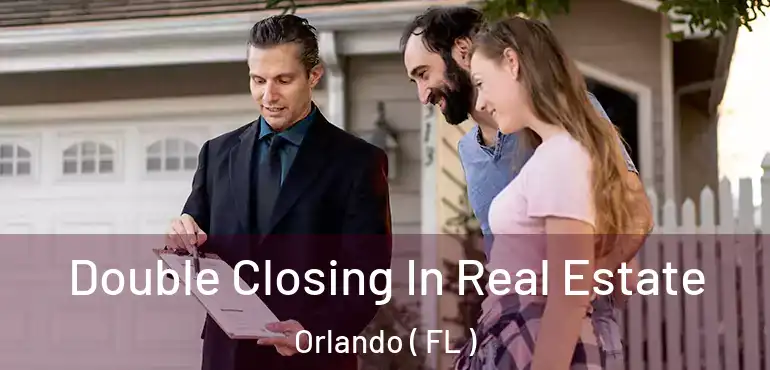  Double Closing In Real Estate Orlando ( FL )
