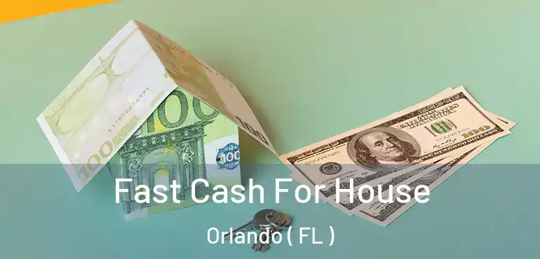  Fast Cash For House Orlando ( FL )