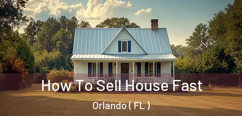  How To Sell House Fast Orlando ( FL )