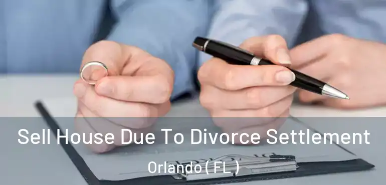  Sell House Due To Divorce Settlement Orlando ( FL )