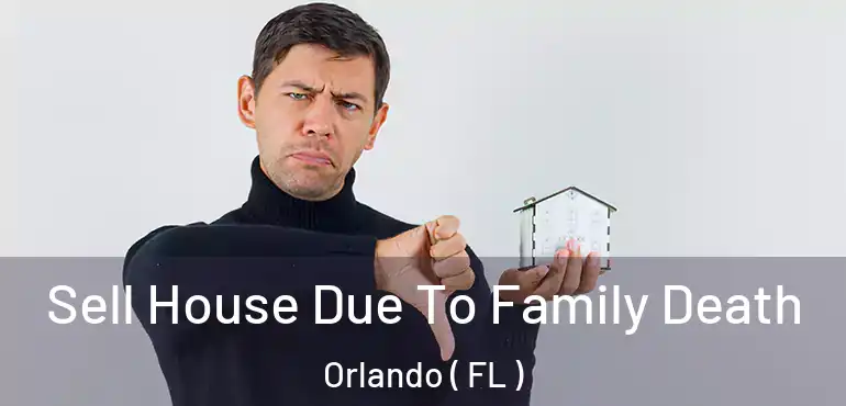  Sell House Due To Family Death Orlando ( FL )