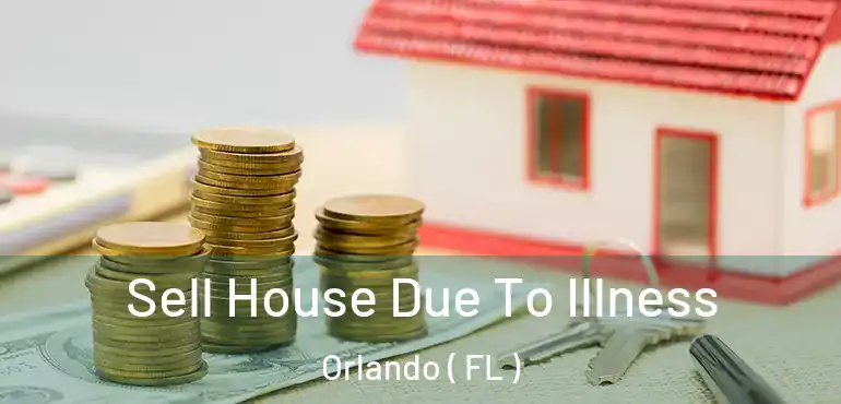  Sell House Due To Illness Orlando ( FL )
