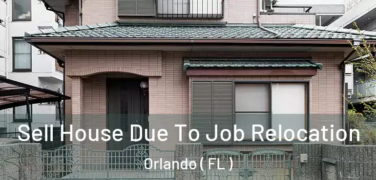 Sell House Due To Job Relocation Orlando ( FL )