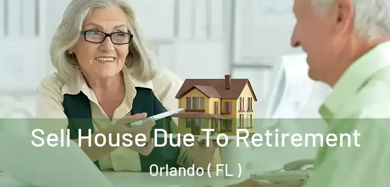  Sell House Due To Retirement Orlando ( FL )