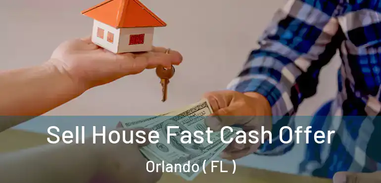  Sell House Fast Cash Offer Orlando ( FL )