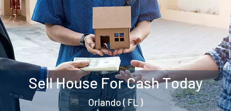  Sell House For Cash Today Orlando ( FL )