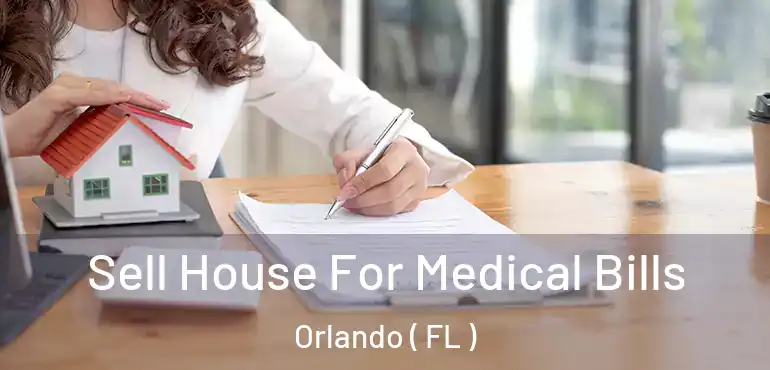  Sell House For Medical Bills Orlando ( FL )