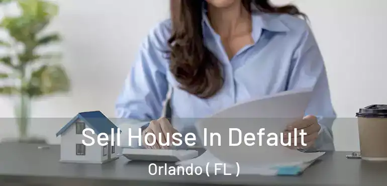  Sell House In Default Orlando ( FL )