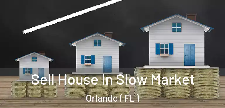  Sell House In Slow Market Orlando ( FL )