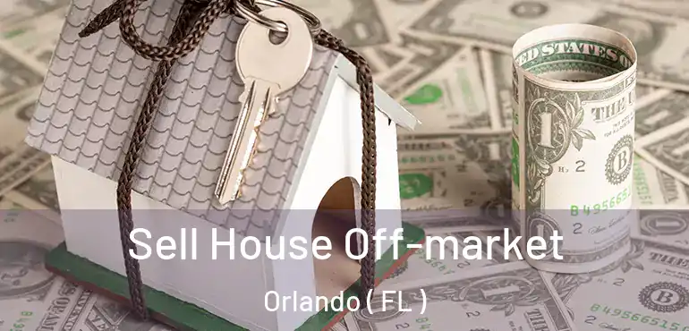  Sell House Off-market Orlando ( FL )