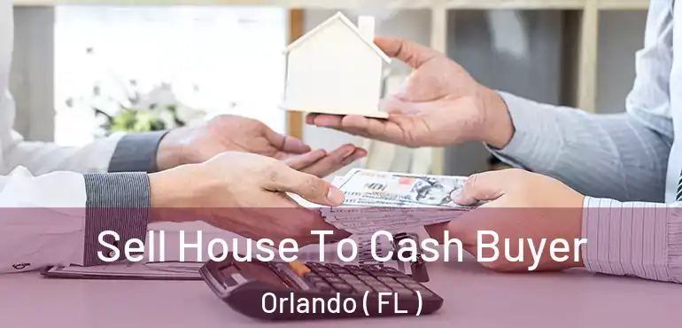  Sell House To Cash Buyer Orlando ( FL )