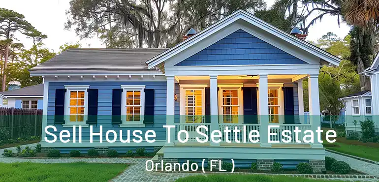  Sell House To Settle Estate Orlando ( FL )