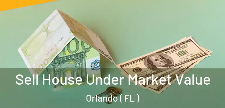  Sell House Under Market Value Orlando ( FL )