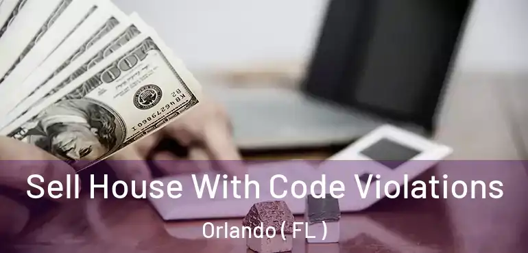  Sell House With Code Violations Orlando ( FL )