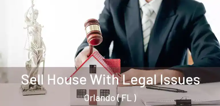  Sell House With Legal Issues Orlando ( FL )