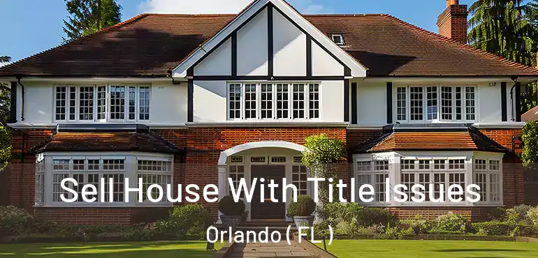  Sell House With Title Issues Orlando ( FL )