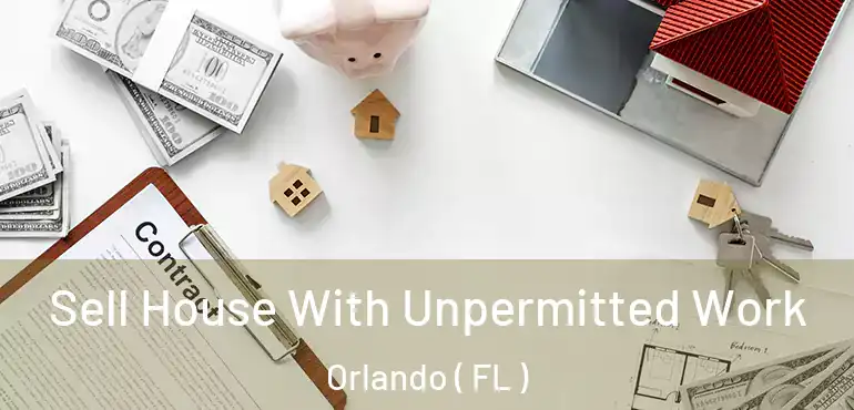  Sell House With Unpermitted Work Orlando ( FL )