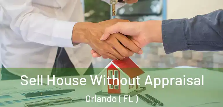  Sell House Without Appraisal Orlando ( FL )
