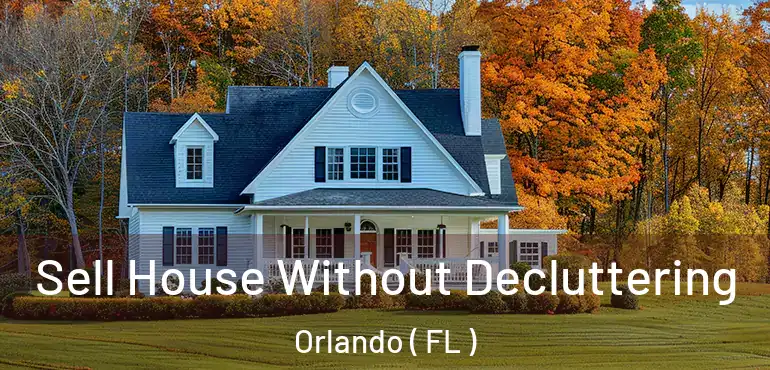  Sell House Without Decluttering Orlando ( FL )