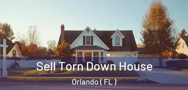  Sell Torn Down House Orlando ( FL )
